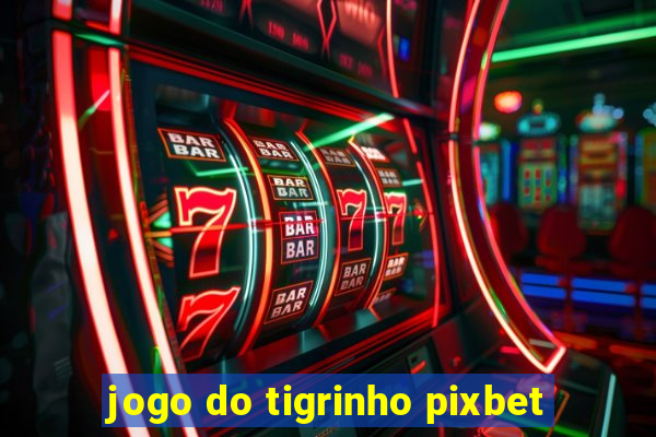 jogo do tigrinho pixbet
