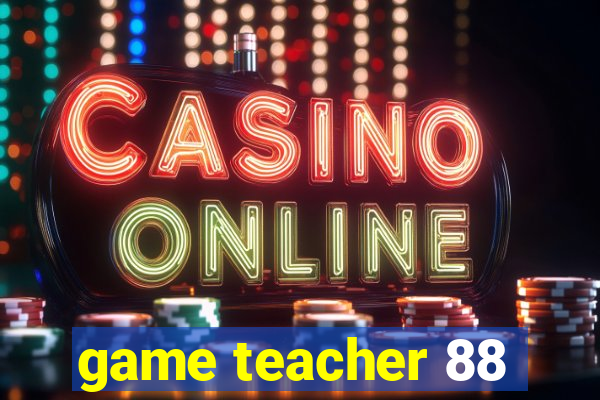 game teacher 88