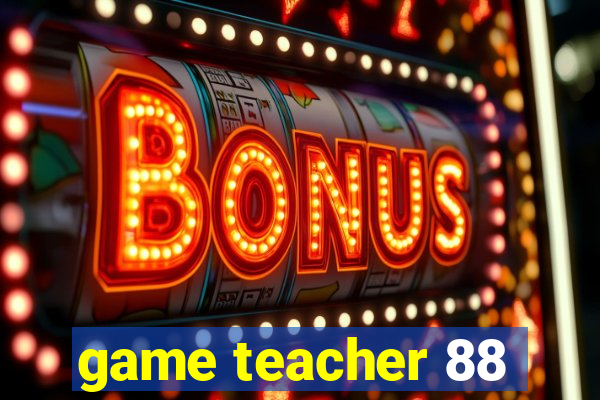 game teacher 88