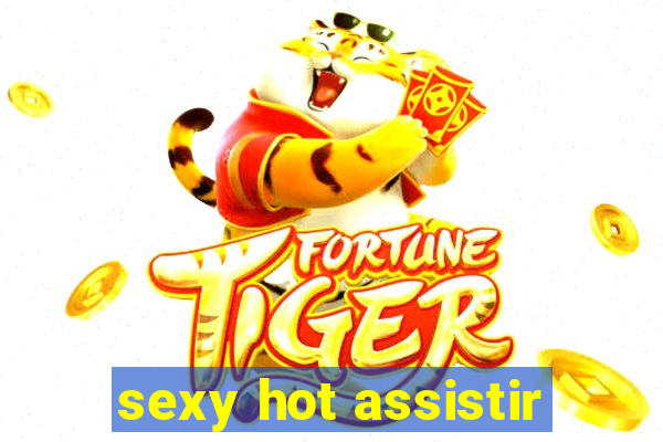 sexy hot assistir