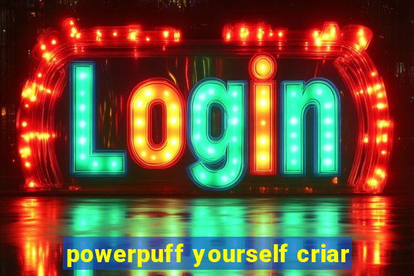 powerpuff yourself criar