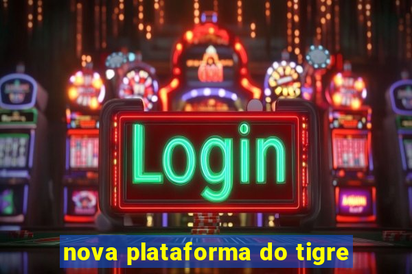 nova plataforma do tigre