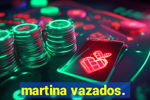 martina vazados.