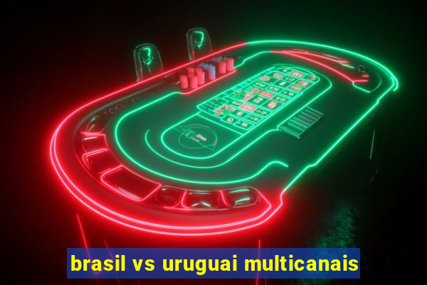 brasil vs uruguai multicanais