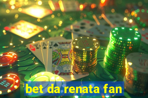 bet da renata fan
