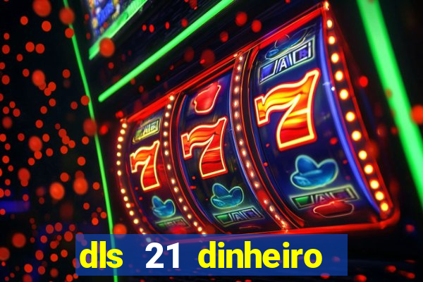 dls 21 dinheiro infinito download