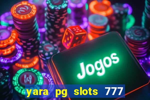 yara pg slots 777 paga mesmo
