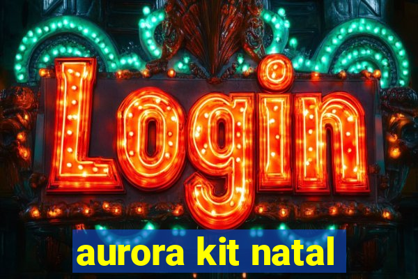 aurora kit natal