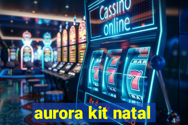aurora kit natal