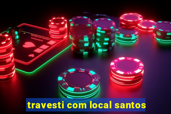 travesti com local santos