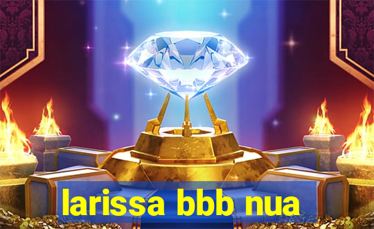 larissa bbb nua