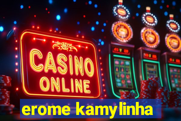 erome kamylinha