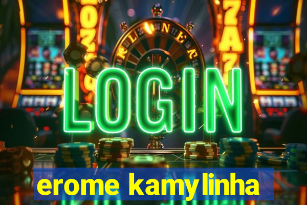 erome kamylinha