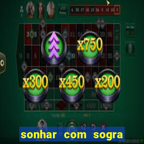 sonhar com sogra no jogo do bicho