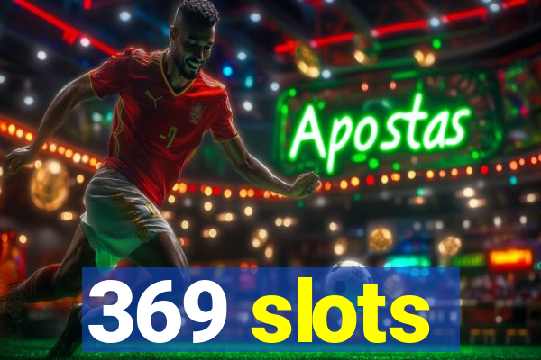 369 slots