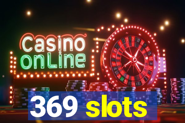 369 slots