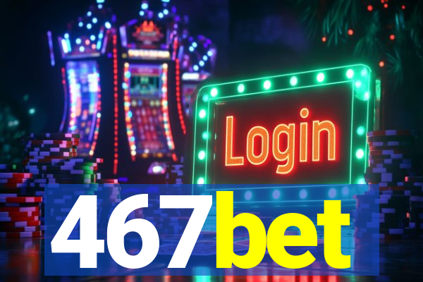 467bet