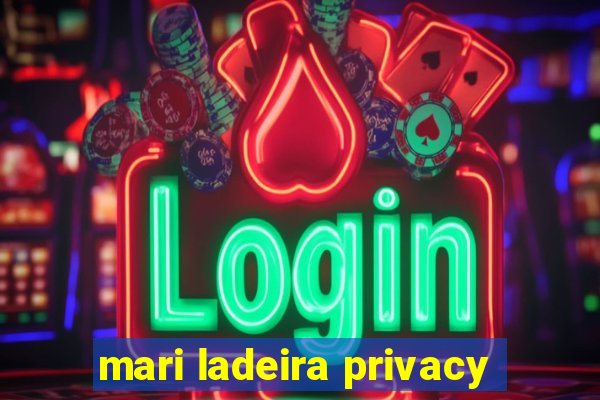 mari ladeira privacy