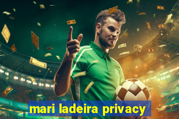 mari ladeira privacy