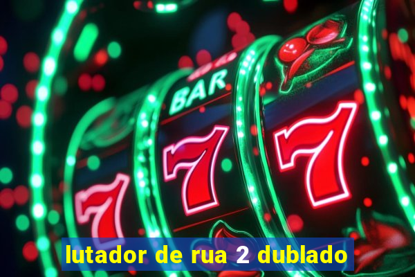 lutador de rua 2 dublado