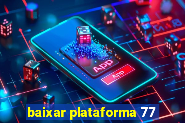 baixar plataforma 77