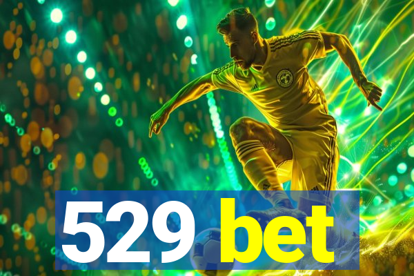529 bet