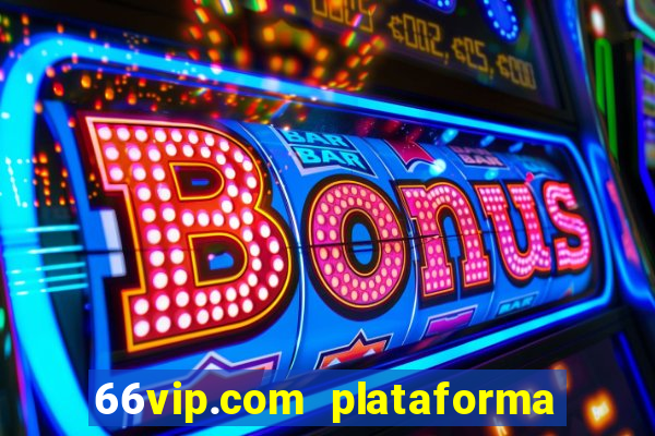 66vip.com plataforma de jogos