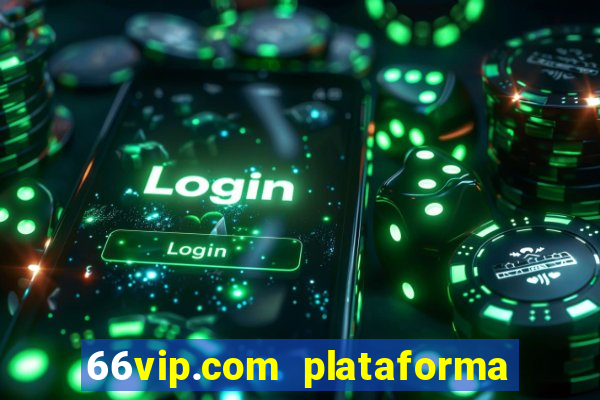 66vip.com plataforma de jogos