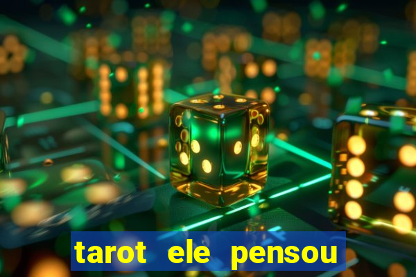 tarot ele pensou em mim hoje