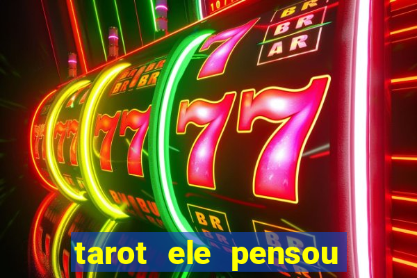 tarot ele pensou em mim hoje