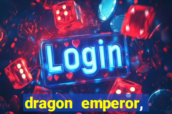dragon emperor, martial god