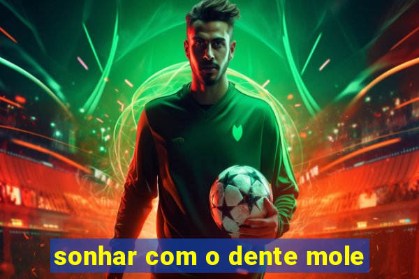 sonhar com o dente mole