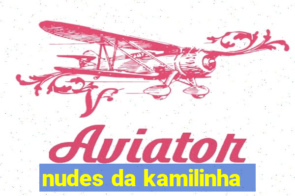 nudes da kamilinha