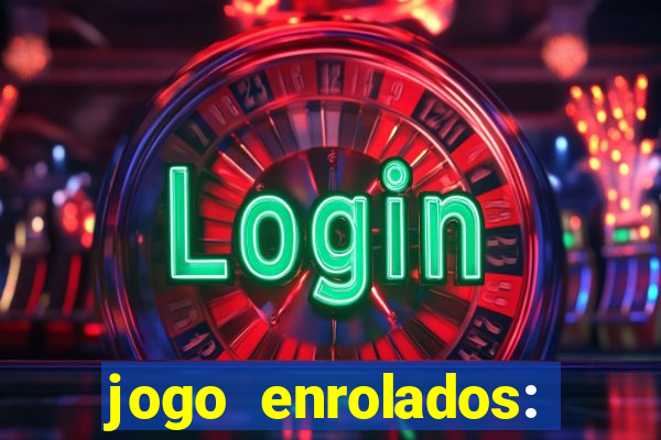 jogo enrolados: problema em dobro
