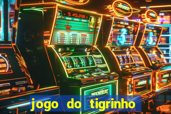 jogo do tigrinho sem depositar nada