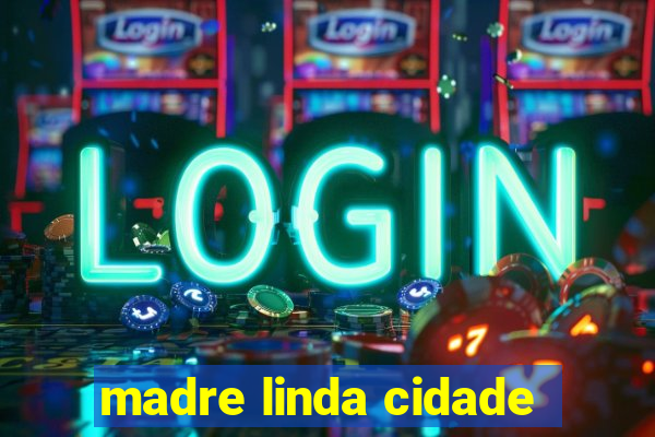 madre linda cidade