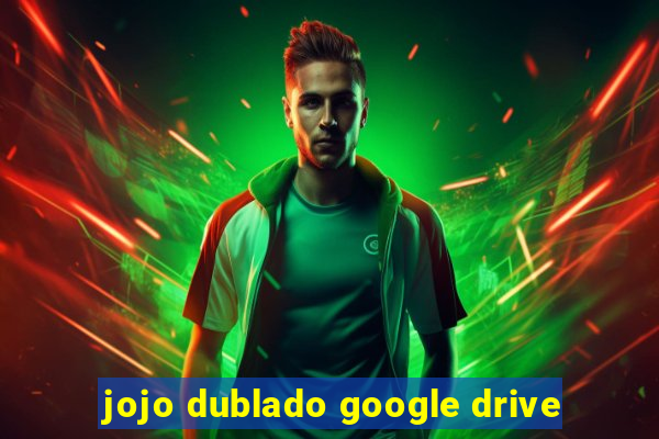 jojo dublado google drive