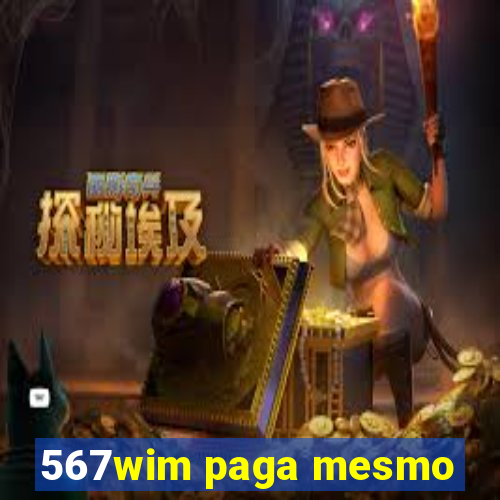 567wim paga mesmo
