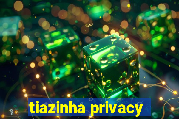 tiazinha privacy
