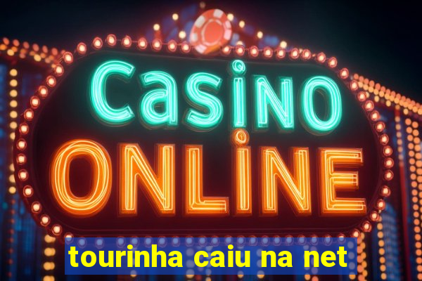 tourinha caiu na net