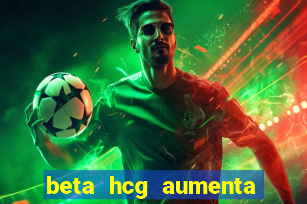 beta hcg aumenta quanto por dia