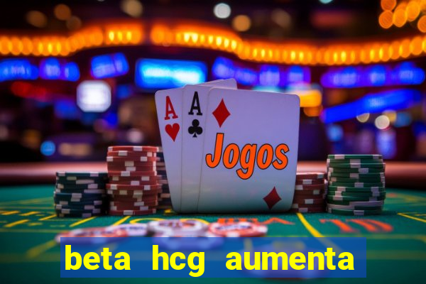 beta hcg aumenta quanto por dia