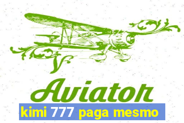 kimi 777 paga mesmo