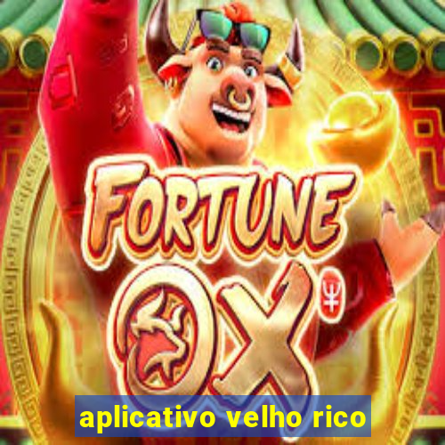 aplicativo velho rico