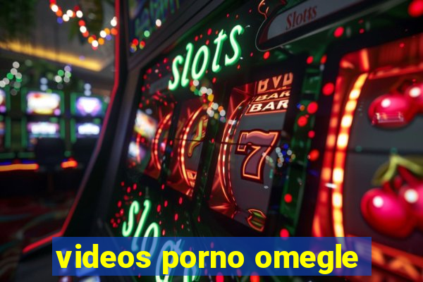 videos porno omegle