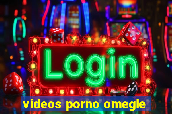 videos porno omegle