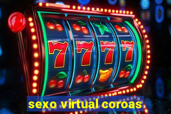 sexo virtual coroas