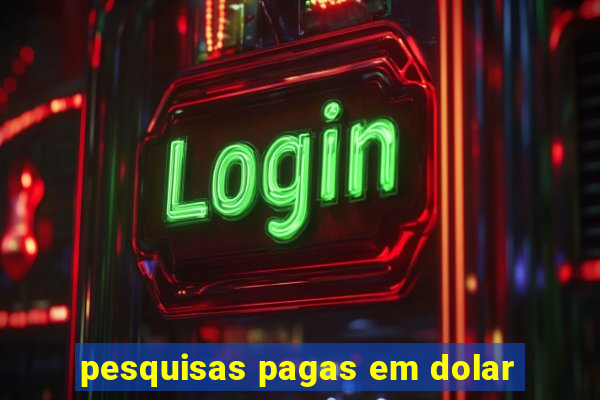 pesquisas pagas em dolar
