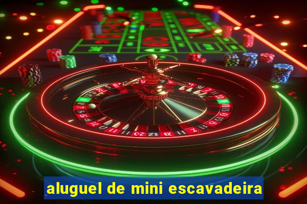 aluguel de mini escavadeira
