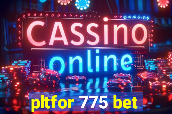 pltfor 775 bet